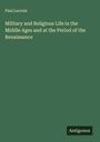 Paul Lacroix: Military and Religious Life in the Middle Ages and at the Period of the Renaissance, Buch