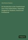 John Norton Pomeroy: An introduction to the Constitutional Law of the United States : Especially Designed for Students, General and Professional, Buch