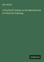 Mm. Riffault: A Practical Treatise on the Manufacture of Colors for Painting, Buch