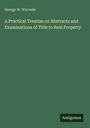 George W. Warvelle: A Practical Treatise on Abstracts and Examinations of Title to Real Property., Buch