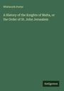 Whitworth Porter: A History of the Knights of Malta, or the Order of St. John Jerusalem, Buch