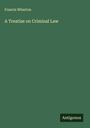 Francis Wharton: A Treatise on Criminal Law, Buch