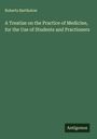 Roberts Bartholow: A Treatise on the Practice of Medicine, for the Use of Students and Practioners, Buch