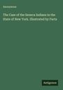 Anonymous: The Case of the Seneca Indians in the State of New York. Illustrated by Facts, Buch