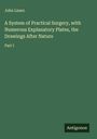 John Lizars: A System of Practical Surgery, with Numerous Explanatory Plates, the Drawings After Nature, Buch