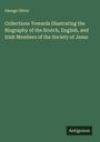 George Oliver: Collections Towards Illustrating the Biography of the Scotch, English, and Irish Members of the Society of Jesus, Buch