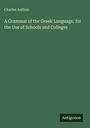 Charles Anthon: A Grammar of the Greek Language, for the Use of Schools and Colleges, Buch