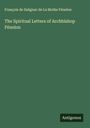 François de Salignac de La Mothe Fénelon: The Spiritual Letters of Archbishop Fénelon, Buch