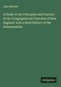 John Mitchell: A Guide to the Principles and Practice of the Congregational Churches of New England: with a Brief History of the Denomination, Buch