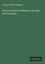 George Thomas Chapman: Sermons Upon the Ministry, Worship, and Doctrines, Buch