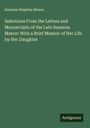 Susanna Hopkins Mason: Selections From the Letters and Manuscripts of the Late Susanna Mason: With a Brief Memoir of Her Life by Her Daughter, Buch