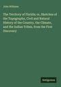 John Williams: The Territory of Florida; or, Sketches of the Topography, Civil and Natural History of the Country, the Climate, and the Indian Tribes, from the First Discovery, Buch