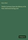 Henry Blunt: Twelve Lectures Upon the History of St. Paul: Delivered During Lent, Buch