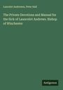 Lancelot Andrewes: The Private Devotions and Manual for the Sick of Launcelot Andrews. Bishop of Winchester, Buch