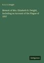 H. G. O. Dwight: Memoir of Mrs. Elizabeth B. Dwight, Including an Account of the Plague of 1837, Buch