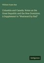 William Fraser Rae: Columbia and Canada. Notes on the Great Republic and the New Dominion. A Supplement to "Westward by Rail", Buch