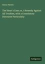 Simon Patrick: The Heart's Ease; or, A Remedy Against All Troubles, with a Consolatory Discourse Particularly, Buch