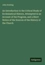 John Dowling: An Introduction to the Critical Study of Ecclesiastical History, Attempted in an Account of the Progress, and a Short Notice of the Sources of the History of the Church, Buch