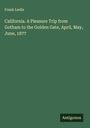 Frank Leslie: California. A Pleasure Trip from Gotham to the Golden Gate, April, May, June, 1877, Buch