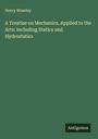 Henry Moseley: A Treatise on Mechanics, Applied to the Arts: Including Statics and Hydrostatics, Buch