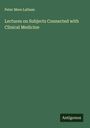 Peter Mere Latham: Lectures on Subjects Connected with Clinical Medicine, Buch