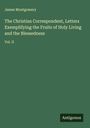 James Montgomery: The Christian Correspondent, Letters Exemplifying the Fruits of Holy Living and the Blessedness, Buch