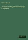 William Marriott: A Collection of English Miracle-plays, or Mysteries, Buch