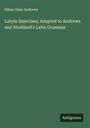 Ethan Allen Andrews: Latyin Exercises; Adapted to Andrews and Stoddard's Latin Grammar, Buch