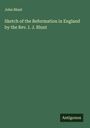 John Blunt: Sketch of the Reformation in England by the Rev. I. J. Blunt, Buch
