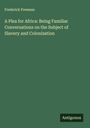 Frederick Freeman: A Plea for Africa: Being Familiar Conversations on the Subject of Slavery and Colonization, Buch