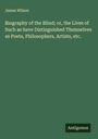 James Wilson: Biography of the Blind; or, the Lives of Such as have Distinguished Themselves as Poets, Philosophers, Artists, etc., Buch