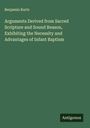 Benjamin Kurtz: Arguments Derived from Sacred Scripture and Sound Reason, Exhibiting the Necessity and Advantages of Infant Baptism, Buch