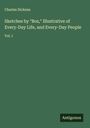 Charles Dickens: Sketches by "Boz," Illustrative of Every-Day Life, and Every-Day People, Buch
