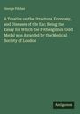 George Pilcher: A Treatise on the Structure, Economy, and Diseases of the Ear; Being the Essay for Which the Fothergillian Gold Medal was Awarded by the Medical Society of London, Buch