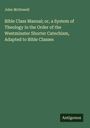 John Mcdowell: Bible Class Manual; or, a System of Theology in the Order of the Westminster Shorter Catechism, Adapted to Bible Classes, Buch