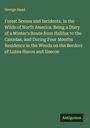 George Head: Forest Scenes and Incidents, in the Wilds of North America. Being a Diary of a Winter's Route from Halifax to the Canadas, and During Four Months Residence in the Woods on the Borders of Lakes Huron and Simcoe, Buch