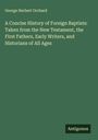 George Herbert Orchard: A Concise History of Foreign Baptists: Taken from the New Testament, the First Fathers, Early Writers, and Historians of All Ages, Buch