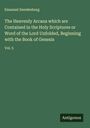 Emanuel Swedenborg: The Heavenly Arcana which are Contained in the Holy Scriptures or Word of the Lord Unfolded, Beginning with the Book of Genesis, Buch