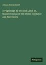 Johann Stahlschmidt: A Pilgrimage by Sea and Land; or, Manifestations of the Divine Guidance and Providence, Buch