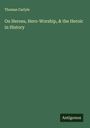 Thomas Carlyle: On Heroes, Hero-Worship, & the Heroic in History, Buch