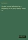 Anonymous: Ancient Scotish Melodies from a Manuscript of the Reign of King James VI, Buch