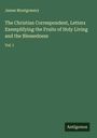 James Montgomery: The Christian Correspondent, Letters Exemplifying the Fruits of Holy Living and the Blessedness, Buch