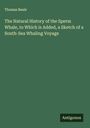 Thomas Beale: The Natural History of the Sperm Whale, to Which is Added, a Sketch of a South-Sea Whaling Voyage, Buch