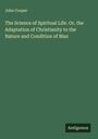 John Cooper: The Science of Spiritual Life. Or, the Adaptation of Christianity to the Nature and Condition of Man, Buch
