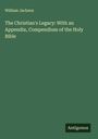 William Jackson: The Christian's Legacy: With an Appendix, Compendium of the Holy Bible, Buch