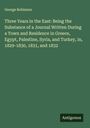 George Robinson: Three Years in the East: Being the Substance of a Journal Written During a Town and Residence in Greece, Egypt, Palestine, Syria, and Turkey, in, 1829-1830, 1831, and 1832, Buch