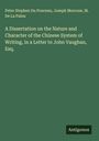 Peter Stephen Du Ponceau: A Dissertation on the Nature and Character of the Chinese System of Writing, in a Letter to John Vaughan, Esq., Buch