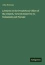 John Newman: Lectures on the Prophetical Office of the Church, Viewed Relatively to Romanism and Popular, Buch