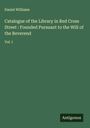 Daniel Williams: Catalogue of the Library in Red Cross Street : Founded Pursuant to the Will of the Reverend, Buch