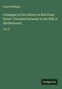 Daniel Williams: Catalogue of the Library in Red Cross Street : Founded Pursuant to the Will of the Reverend, Buch
